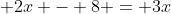 \displaystyle 2x - 8 = 3x