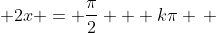 \displaystyle 2x = \frac{\pi}{2} + k\pi \, ; \, k \in \mathbb{Z}
