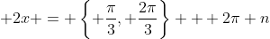 \displaystyle 2x = \left\{ \frac{\pi}{3}, \frac{2\pi}{3}\right\} + 2\pi n