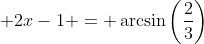 \displaystyle 2x-1 = \arcsin{\left(\frac{2}{3}\right)}