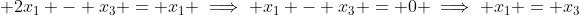 \displaystyle 2x_1 - x_3 = x_1 \implies x_1 - x_3 = 0 \implies x_1 = x_3