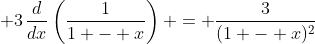 \displaystyle 3\,\frac{d}{dx}\left(\frac{1}{1 - x}\right) = \frac{3}{(1 - x)^2}