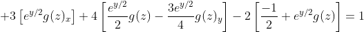 \displaystyle 3\left[e^{y/2}g(z)_x\right]+4\left[\frac{e^{y/2}}{2}g(z)-\frac{3e^{y/2}}{4}g(z)_y\right]-2\left[\frac{-1}{2}+e^{y/2}g(z)\right]=1