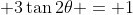 \displaystyle 3\tan{2\theta} = 1