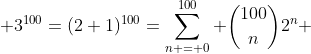 \displaystyle 3^{100}=(2+1)^{100}=\sum\limits_{n = 0}^{100} {\binom{100}{n}2^n} 