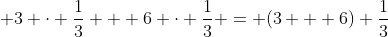 \displaystyle 3 \cdot \frac{1}{3} + 6 \cdot \frac{1}{3} = (3 + 6) \frac{1}{3}