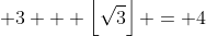 \displaystyle 3 + \left\lfloor\sqrt{3}\right\rfloor = 4