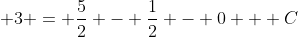 \displaystyle 3 = \frac{5}{2} - \frac{1}{2} - 0 + C