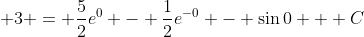 \displaystyle 3 = \frac{5}{2}e^0 - \frac{1}{2}e^{-0} - \sin{0} + C