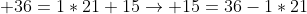 \displaystyle 36=1*21+15\rightarrow 15=36-1*21