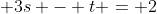 \displaystyle 3s - t = 2
