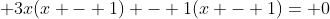 \displaystyle 3x(x - 1) - 1(x - 1)= 0