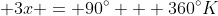 \displaystyle 3x = 90^{\circ} + 360^{\circ}K