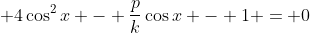\displaystyle 4\cos^2{x} - \frac{p}{k}\cos{x} - 1 = 0