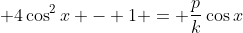 \displaystyle 4\cos^2{x} - 1 = \frac{p}{k}\cos{x}