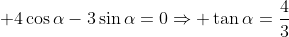 \displaystyle 4\cos{\alpha}-3\sin{\alpha}=0\Rightarrow \tan{\alpha}=\frac{4}{3}