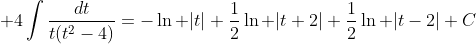\displaystyle 4\int\frac{dt}{t(t^2-4)}=-\ln |t|+\frac{1}{2}\ln |t+2|+\frac{1}{2}\ln |t-2|+C