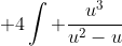 \displaystyle 4\int \frac{u^3}{u^2-u}~du = 4\int \frac{u^2}{u-1}~du
