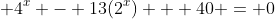 \displaystyle 4^x - 13(2^x) + 40 = 0