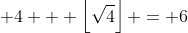 \displaystyle 4 + \left\lfloor\sqrt{4}\right\rfloor = 6