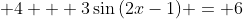 \displaystyle 4 + 3\sin{(2x-1)} = 6