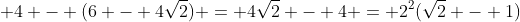 \displaystyle 4 - (6 - 4\sqrt{2}) = 4\sqrt{2} - 4 = 2^2(\sqrt{2} - 1)