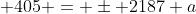 \displaystyle 405 = \pm 2187 a