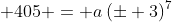 \displaystyle 405 = a\,(\pm 3)^7