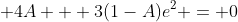 \displaystyle 4A + 3(1-A)e^2 = 0