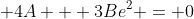 \displaystyle 4A + 3Be^2 = 0