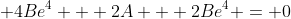 \displaystyle 4Be^4 + 2A + 2Be^4 = 0