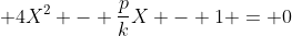 \displaystyle 4X^2 - \frac{p}{k}X - 1 = 0