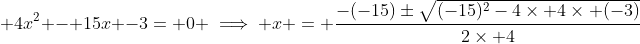 \displaystyle 4x^2 - 15x -3= 0 \implies x = \frac{-(-15)\pm\sqrt{(-15)^2-4\times 4\times (-3)}}{2\times 4}