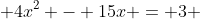 \displaystyle 4x^2 - 15x = 3 