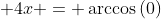 \displaystyle 4x = \arccos{(0)}
