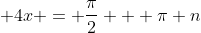 \displaystyle 4x = \frac{\pi}{2} + \pi n