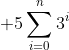 \displaystyle 5\sum_{i=0}^n3^i