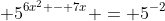 \displaystyle 5^{6x^2 - 7x} = 5^{-2}