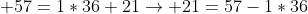 \displaystyle 57=1*36+21\rightarrow 21=57-1*36