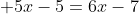 \displaystyle 5x-5=6x-7