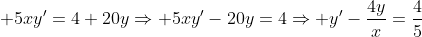 \displaystyle 5xy'=4+20y\Rightarrow 5xy'-20y=4\Rightarrow y'-\frac{4y}{x}=\frac{4}{5}