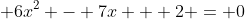 \displaystyle 6x^2 - 7x + 2 = 0
