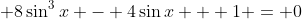 \displaystyle 8\sin^3{x} - 4\sin{x} + 1 = 0