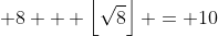 \displaystyle 8 + \left\lfloor\sqrt{8}\right\rfloor = 10