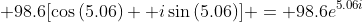 \displaystyle 98.6[\cos{(5.06)}+ i\sin{(5.06)}] = 98.6e^{5.06i}