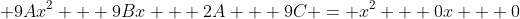 \displaystyle 9Ax^2 + 9Bx + 2A + 9C = x^2 + 0x + 0