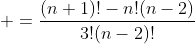 \displaystyle =\frac{(n+1)!-n!(n-2)}{3!(n-2)!}