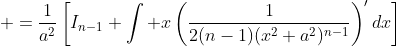 \displaystyle =\frac{1}{a^2}\left[I_{n-1}+\int x\left(\frac{1}{2(n-1)(x^2+a^2)^{n-1}}\right)'dx\right]