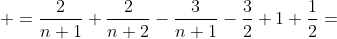 \displaystyle =\frac{2}{n+1}+\frac{2}{n+2}-\frac{3}{n+1}-\frac{3}{2}+1+\frac{1}{2}=