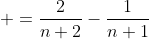 \displaystyle =\frac{2}{n+2}-\frac{1}{n+1}